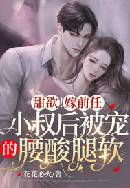 强制锁婚！被前任小叔亲到腰软